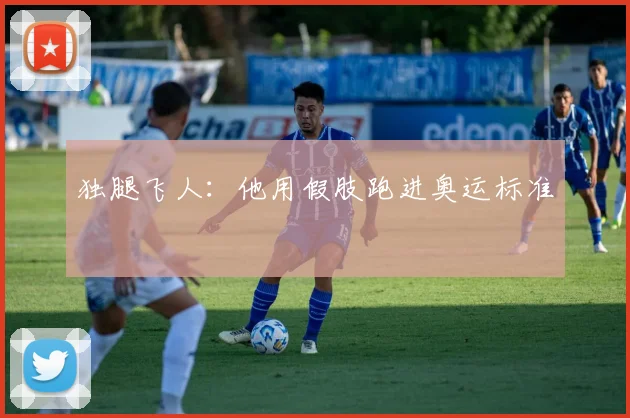 独腿飞人：他用假肢跑进奥运标准