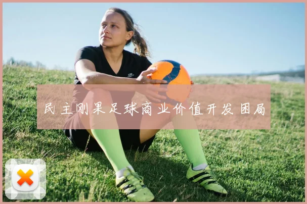 民主刚果足球商业价值开发困局