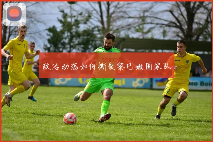 政治动荡如何撕裂黎巴嫩国家队